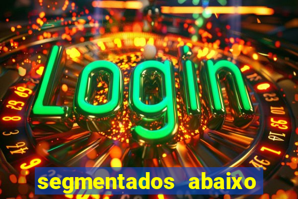 segmentados abaixo do normal